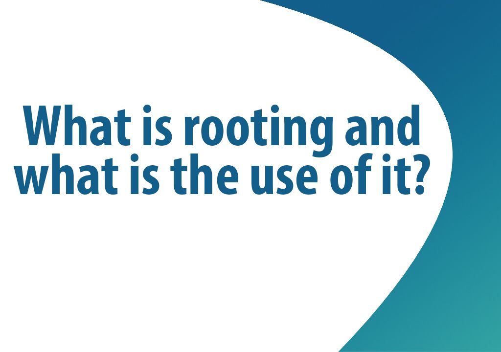 What is rooting and what is the use of it?