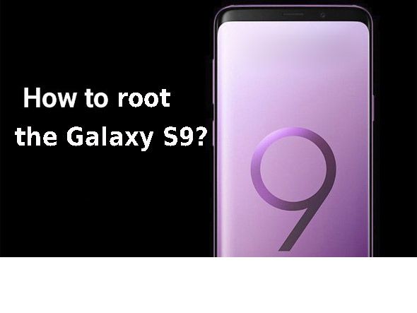 How to root the Samsung Galaxy S9 and Galaxy S9 Plus?